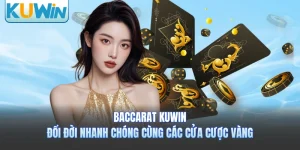 Baccarat KUWIN - Đổi Đời Nhanh Chóng Cùng Các Cửa Cược Vàng
