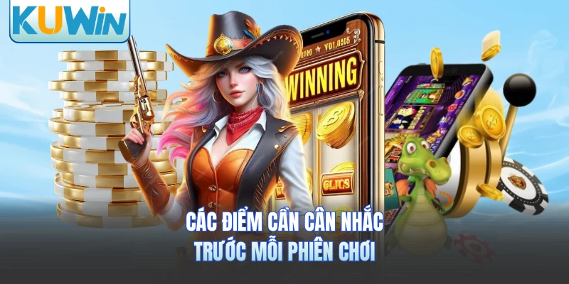 Các điểm cần cân nhắc trước mỗi phiên chơi 