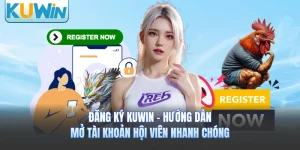 Đăng Ký KUWIN - Hướng Dẫn Mở Tài Khoản Hội Viên Nhanh Chóng