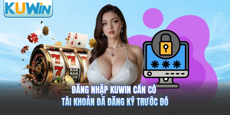 Đăng nhập KUWIN cần có tài khoản đã đăng ký trước đó