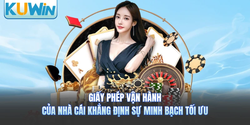 Giấy phép vận hành của nhà cái khẳng định sự minh bạch tối ưu