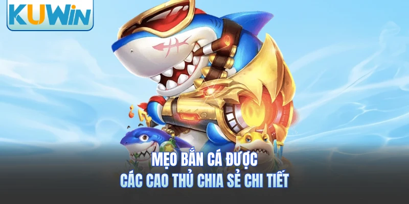 Mẹo bắn cá được các cao thủ chia sẻ chi tiết