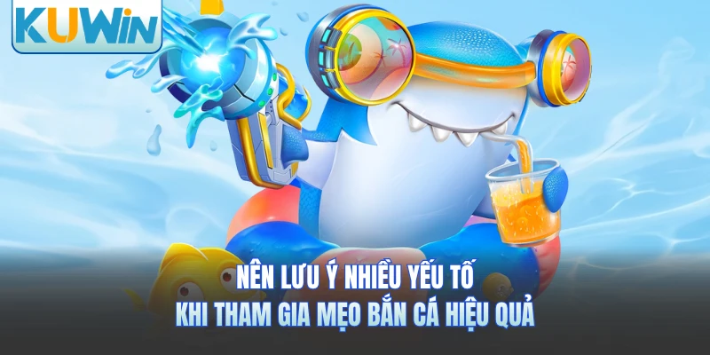 Nên lưu ý nhiều yếu tố khi tham gia mẹo bắn cá hiệu quả