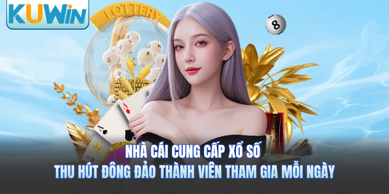 Nhà cái cung cấp xổ số thu hút đông đảo thành viên tham gia mỗi ngày
