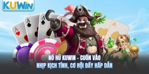 Nổ Hũ Kuwin - Cuốn Vào Nhịp Kịch Tính, Cơ Hội Đầy Hấp Dẫn
