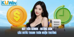 Rút Tiền KUWIN - Hướng Dẫn Các Bước Thanh Toán Nhận Thưởng
