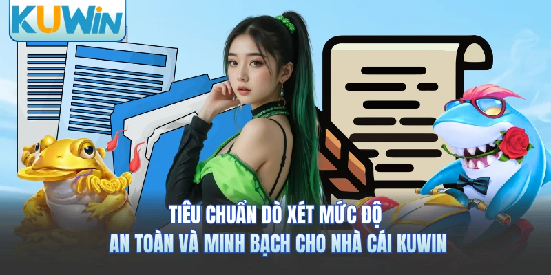 Tiêu chuẩn dò xét mức độ an toàn và minh bạch cho nhà cái KUWIN